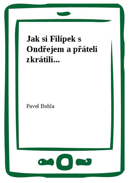 E-kniha Jak si Filípek s Ondřejem a přáteli zkrátili... - Pavel Bubla