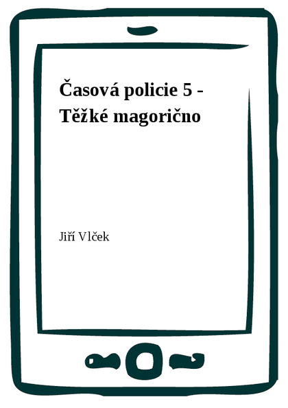 E-kniha Časová policie 5 - Těžké magorično - Jiří Vlček