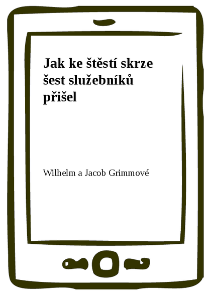 E-kniha Jak ke štěstí skrze šest služebníků přišel - Wilhelm a Jacob Grimmové