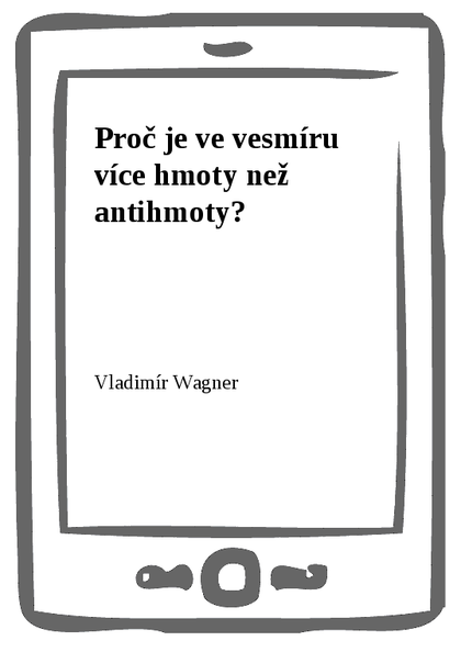 E-kniha Proč je ve vesmíru více hmoty než antihmoty? - Vladimír Wagner