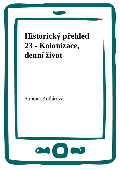 E-kniha Historický přehled 23 - Kolonizace, denní život - Simona Kotlárová