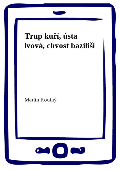 E-kniha Trup kuří, ústa lvová, chvost baziliší - Martin Koutný