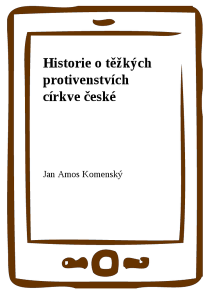 E-kniha Historie o těžkých protivenstvích církve české - Jan Amos Komenský